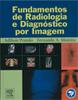 Fundamentos de Radiologia e Diagnosticos por Imagem